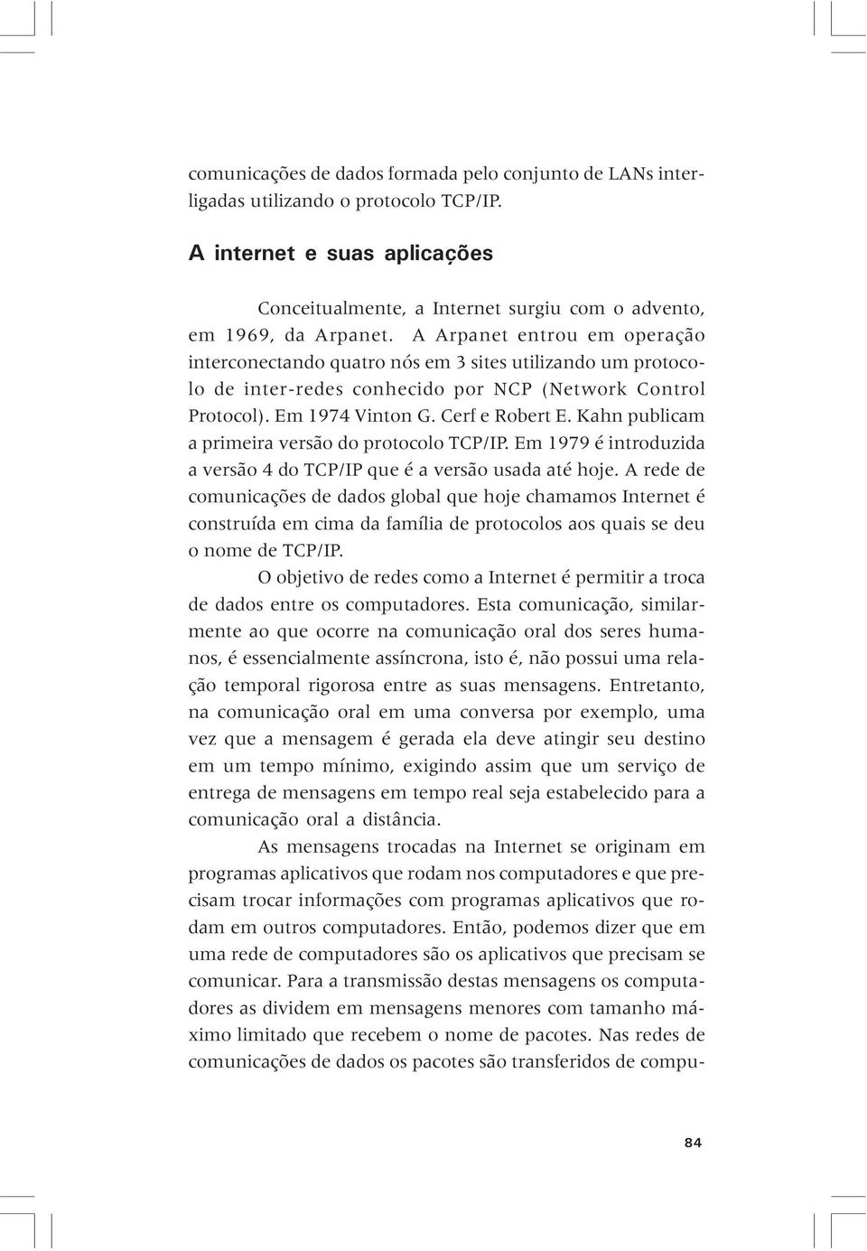 Kahn publicam a primeira versão do protocolo TCP/IP. Em 1979 é introduzida a versão 4 do TCP/IP que é a versão usada até hoje.