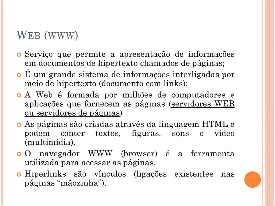(servidores WEB ou servidores de páginas) As páginas são criadas através da linguagem HTML e podem conter textos, figuras, sons e vídeo