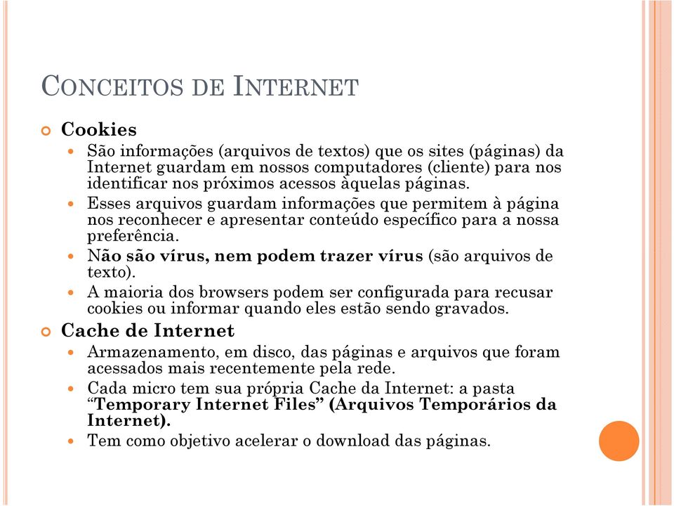 Não são vírus, nem podem trazer vírus (são arquivos de texto). A maioria dos browsers podem ser configurada para recusar cookies ou informar quando eles estão sendo gravados.