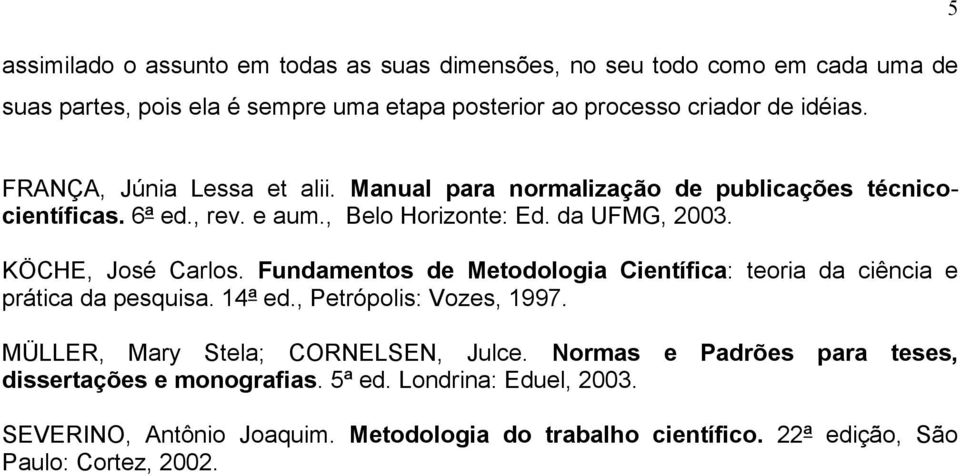 Fundamentos de Metodologia Científica: teoria da ciência e prática da pesquisa. 14ª ed., Petrópolis: Vozes, 1997. MÜLLER, Mary Stela; CORNELSEN, Julce.