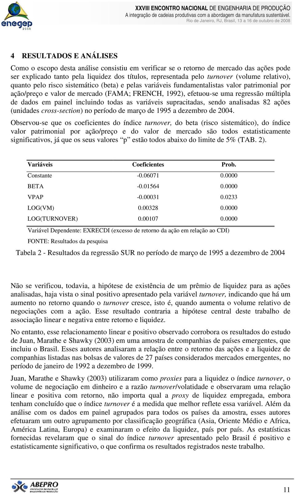 em painel incluindo todas as variáveis supracadas, sendo analisadas 82 ações (unidades cross-section) no período de março de 1995 a dezembro de 2004.