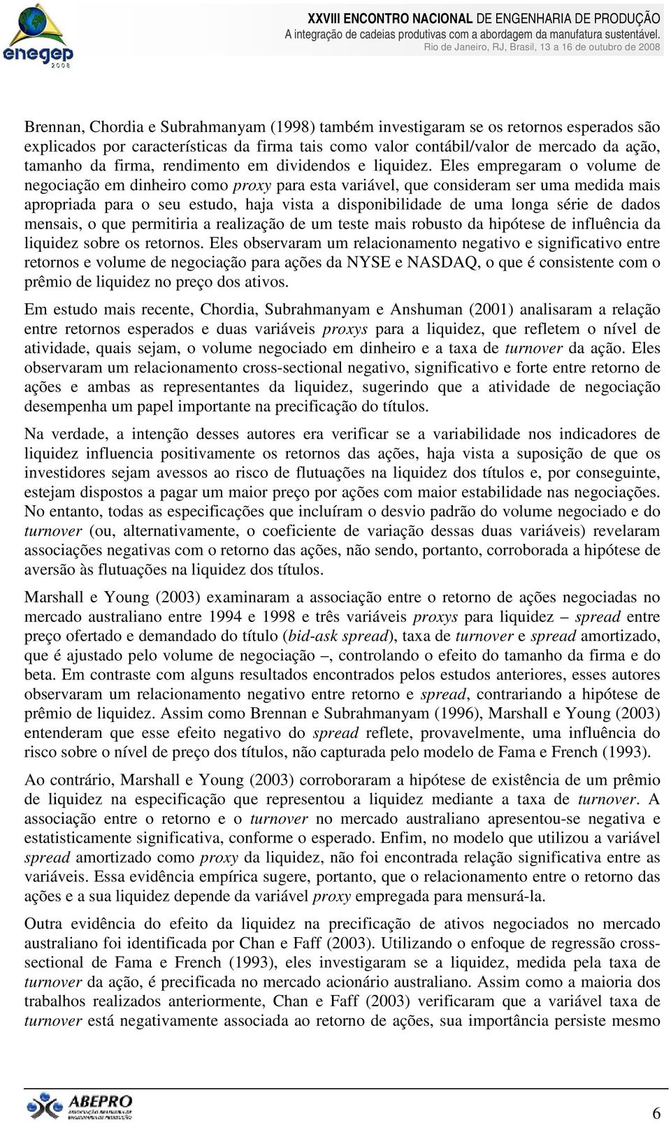 Eles empregaram o volume de negociação em dinheiro como proxy para esta variável, que consideram ser uma medida mais apropriada para o seu estudo, haja vista a disponibilidade de uma longa série de