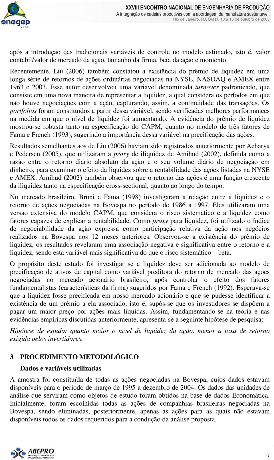 Esse autor desenvolveu uma variável denominada turnover padronizado, que consiste em uma nova maneira de representar a liquidez, a qual considera os períodos em que não houve negociações com a ação,