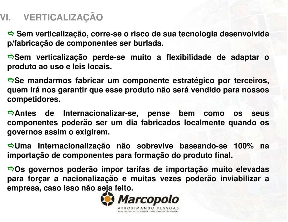 Se mandarmos fabricar um componente estratégico por terceiros, quem irá nos garantir que esse produto não será vendido para nossos competidores.