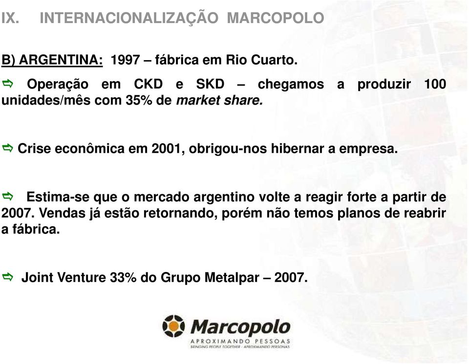 Crise econômica em 2001, obrigou-nos hibernar a empresa.