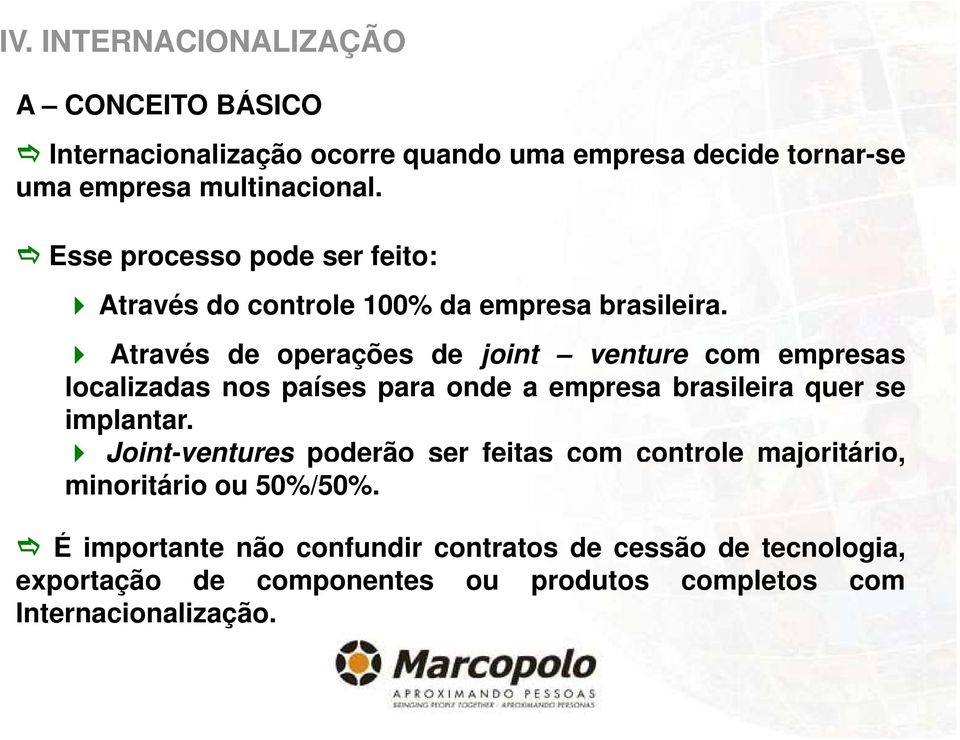 Através de operações de joint venture com empresas localizadas nos países para onde a empresa brasileira quer se implantar.