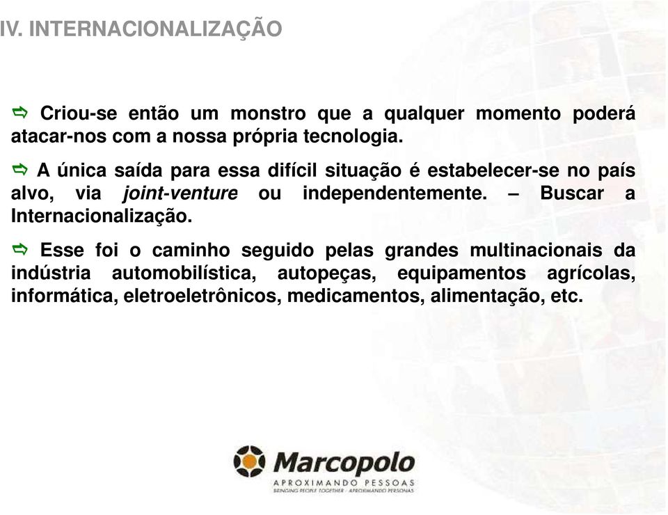 A única saída para essa difícil situação é estabelecer-se no país alvo, via joint-venture ou independentemente.