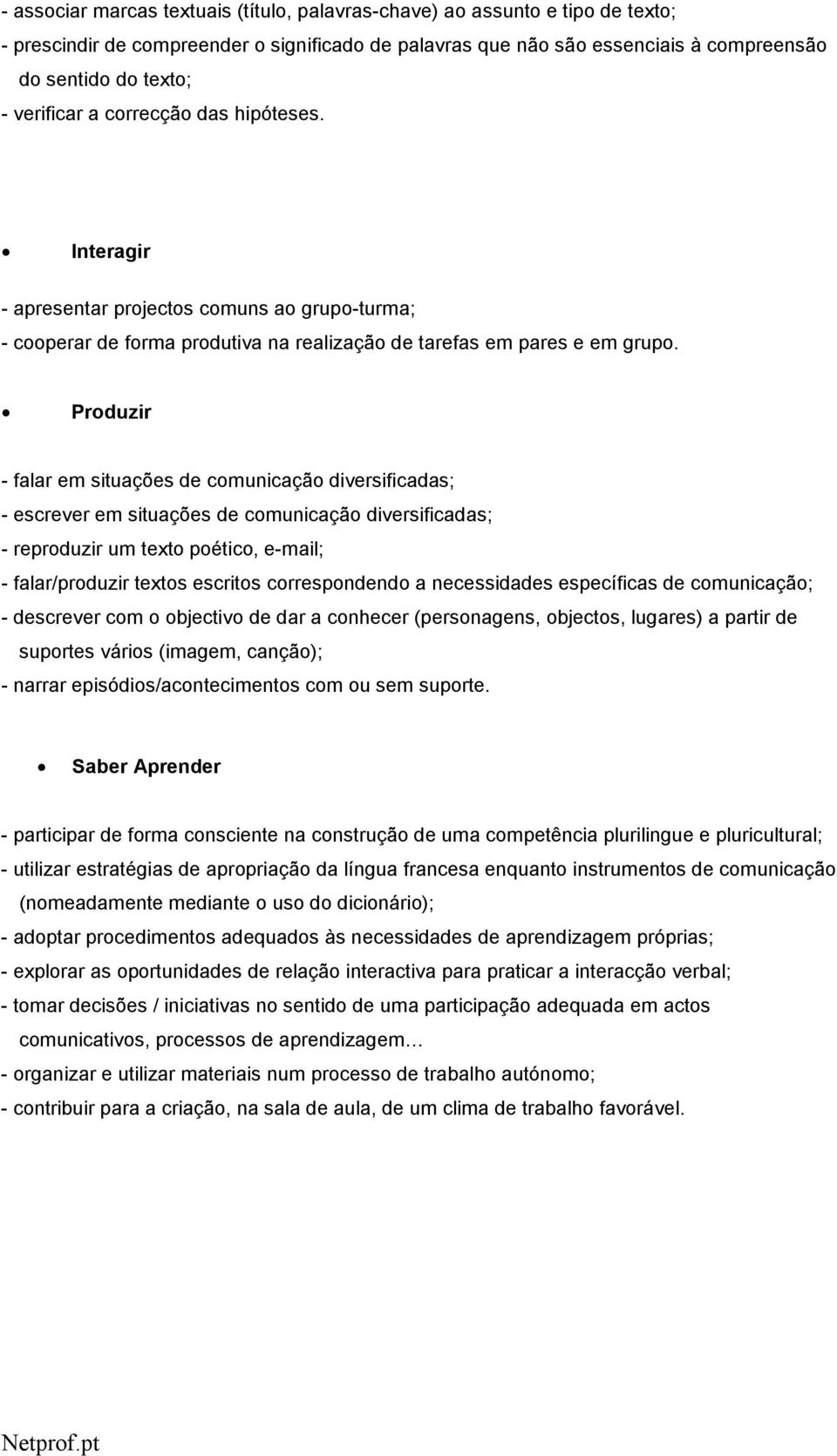 Prduzir - falar em situações de cmunicaçã diversificadas; - escrever em situações de cmunicaçã diversificadas; - reprduzir um text pétic, e-mail; - falar/prduzir texts escrits crrespndend a