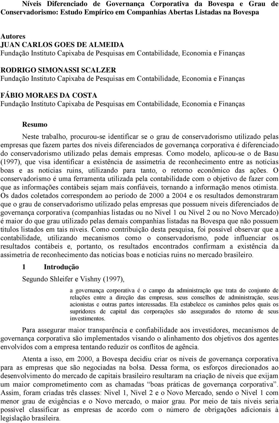 Instituto Capixaba de Pesquisas em Contabilidade, Economia e Finanças Resumo Neste trabalho, procurou-se identificar se o grau de conservadorismo utilizado pelas empresas que fazem partes dos níveis