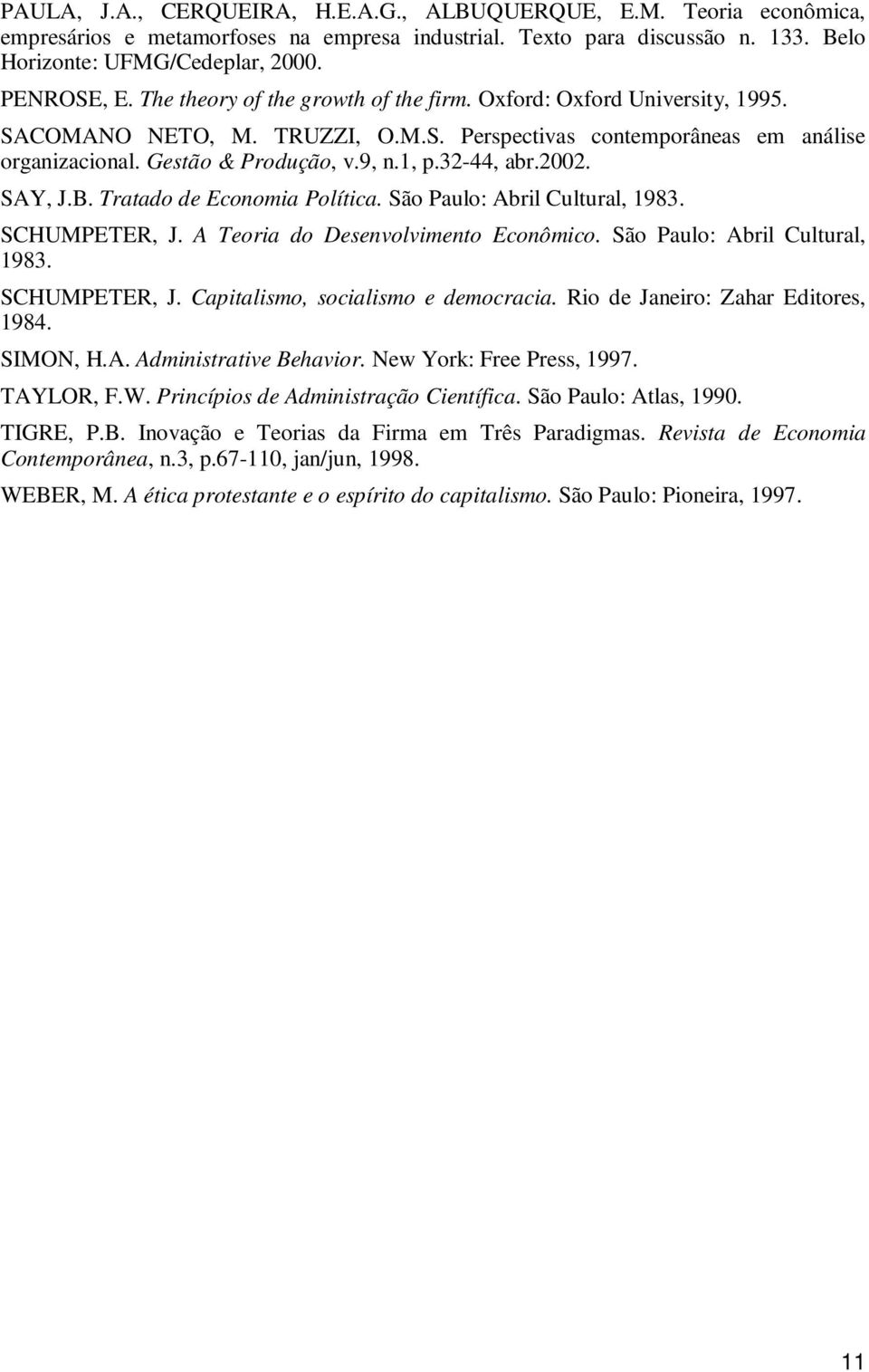 32-44, abr.2002. SAY, J.B. Tratado de Economia Política. São Paulo: Abril Cultural, 1983. SCHUMPETER, J. A Teoria do Desenvolvimento Econômico. São Paulo: Abril Cultural, 1983. SCHUMPETER, J. Capitalismo, socialismo e democracia.