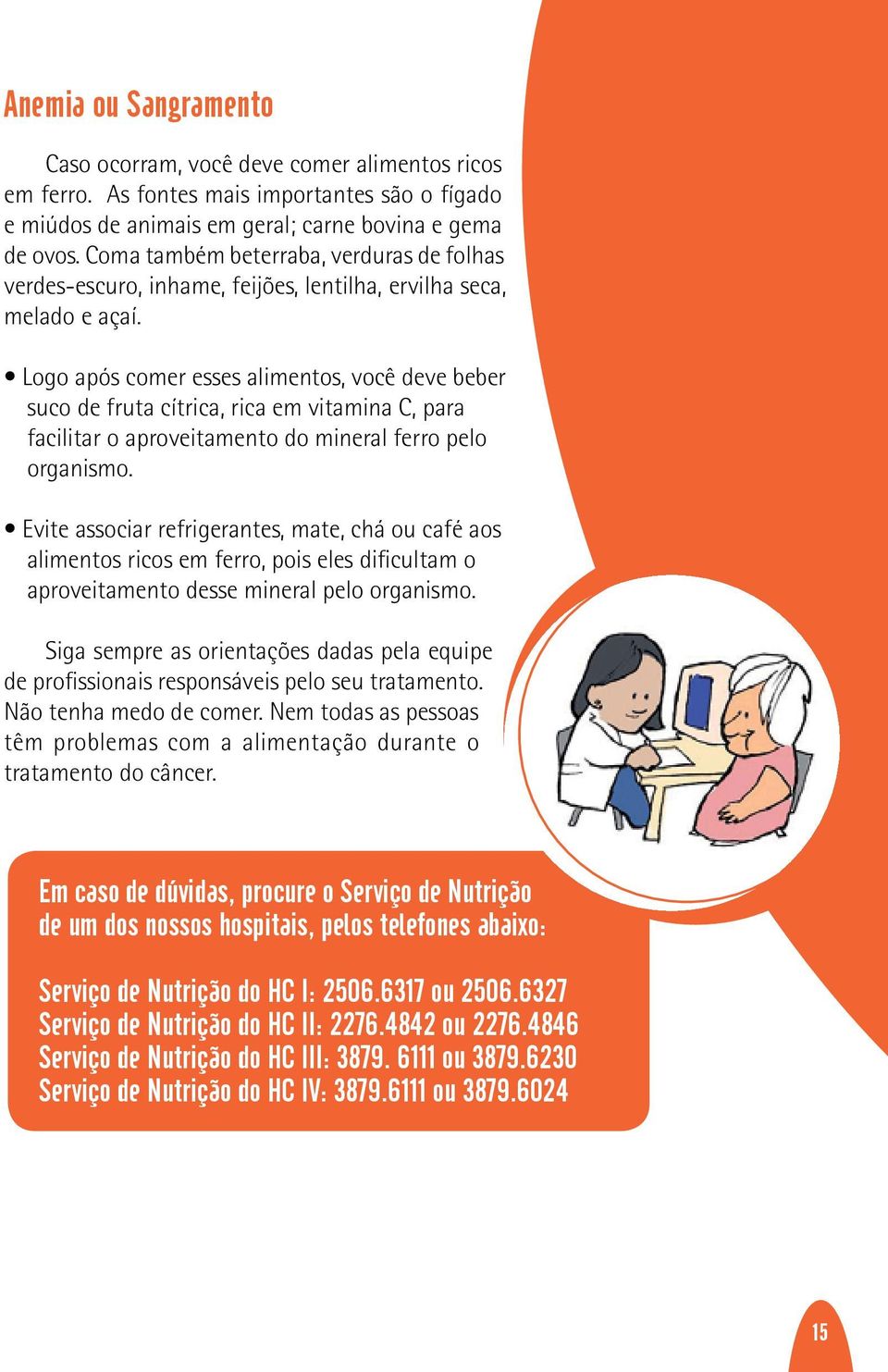 Logo após comer esses alimentos, você deve beber suco de fruta cítrica, rica em vitamina C, para facilitar o aproveitamento do mineral ferro pelo organismo.