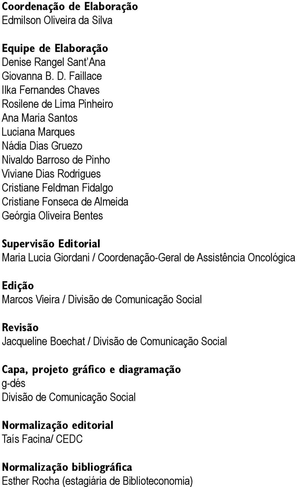 Faillace Ilka Fernandes Chaves Rosilene de Lima Pinheiro Ana Maria Santos Luciana Marques Nádia Dias Gruezo Nivaldo Barroso de Pinho Viviane Dias Rodrigues Cristiane Feldman Fidalgo