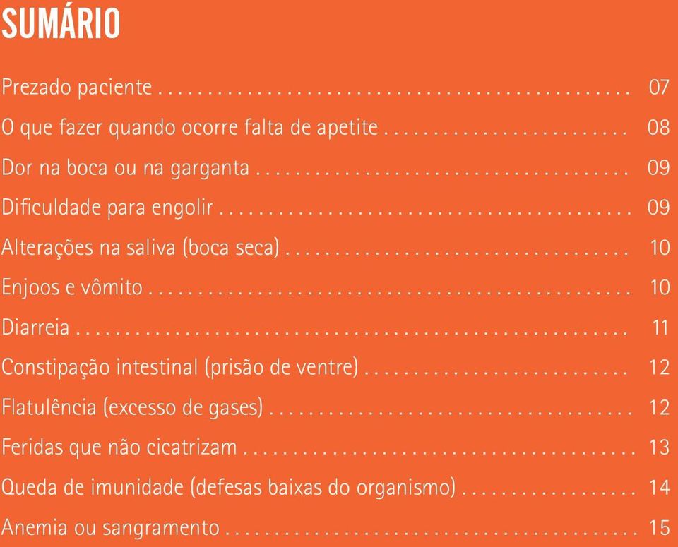 ................................................ 10 Diarreia........................................................ 11 Constipação intestinal (prisão de ventre)........................... 12 Flatulência (excesso de gases).