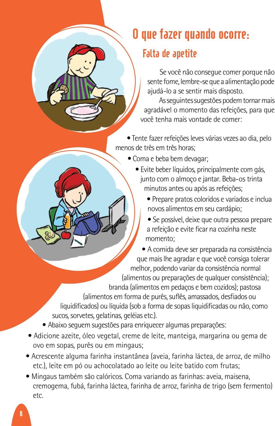 horas; Coma e beba bem devagar; Evite beber líquidos, principalmente com gás, junto com o almoço e jantar.