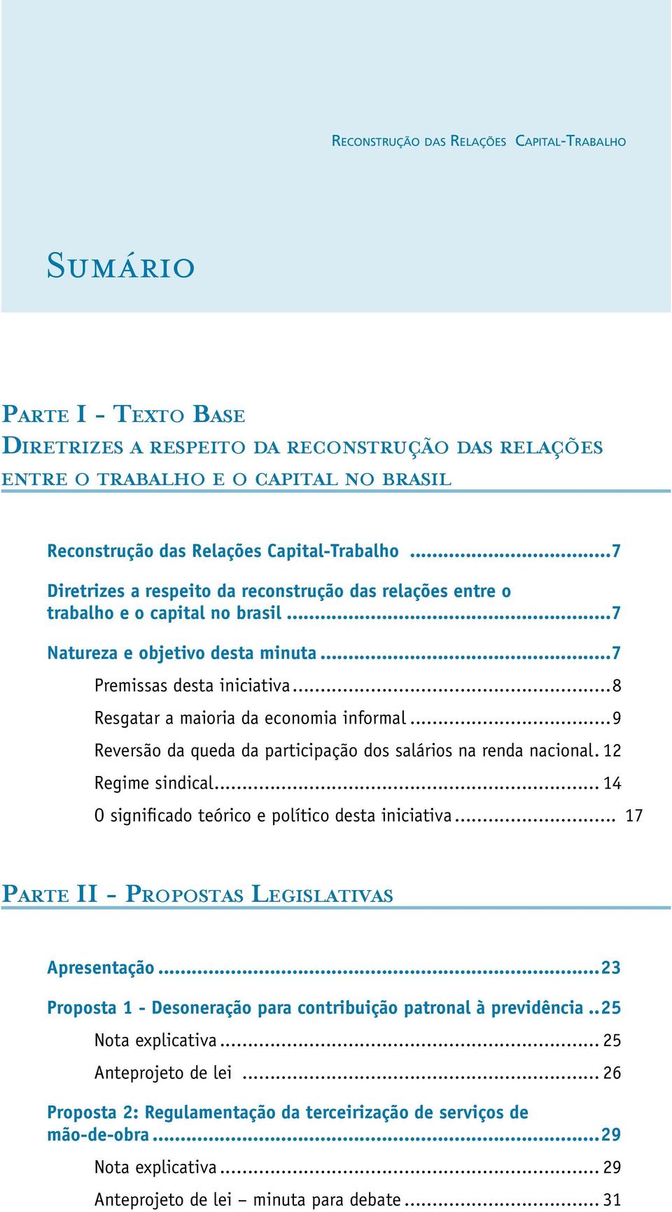 .....7 Natureza e objetivo desta minuta......7 Premissas desta iniciativa...8 Resgatar a maioria da economia informal...9 Reversão da queda da participação dos salários na renda nacional.