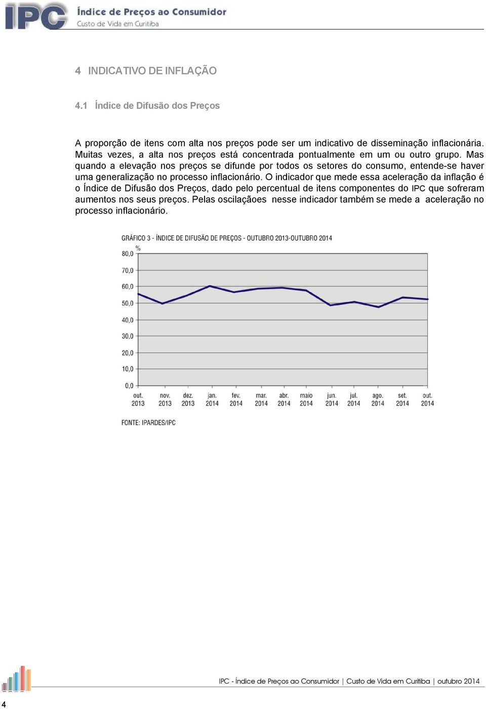 Mas quando a elevação nos preços se difunde por todos os setores do consumo, entende-se haver uma generalização no processo inflacionário.