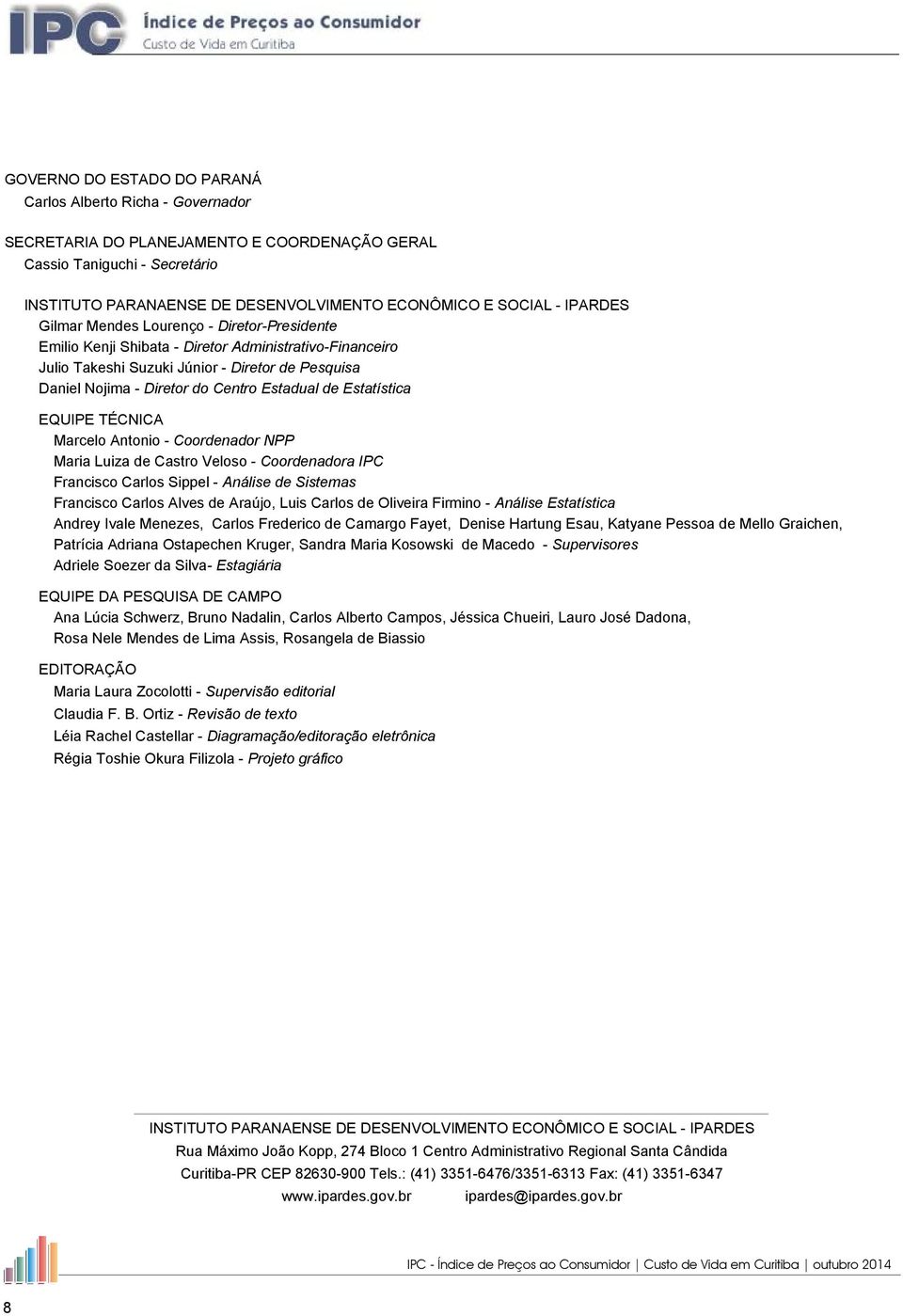 Estadual de Estatística EQUIPE TÉCNICA Marcelo Antonio - Coordenador NPP Maria Luiza de Castro Veloso - Coordenadora IPC Francisco Carlos Sippel - Análise de Sistemas Francisco Carlos Alves de