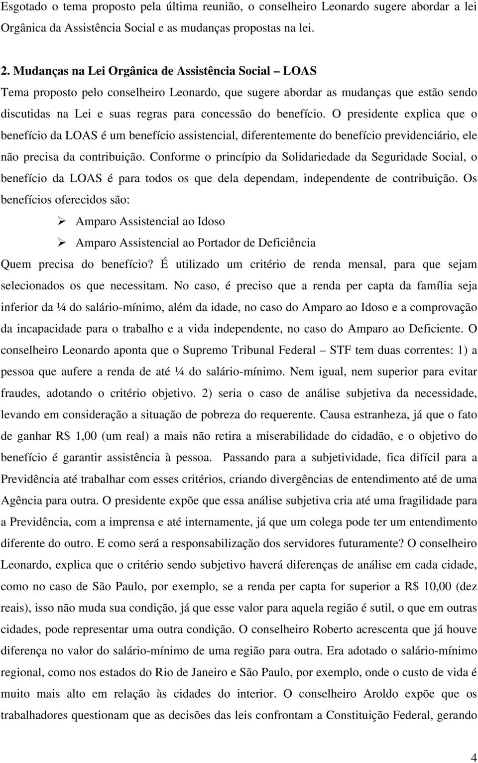 O presidente explica que o benefício da LOAS é um benefício assistencial, diferentemente do benefício previdenciário, ele não precisa da contribuição.