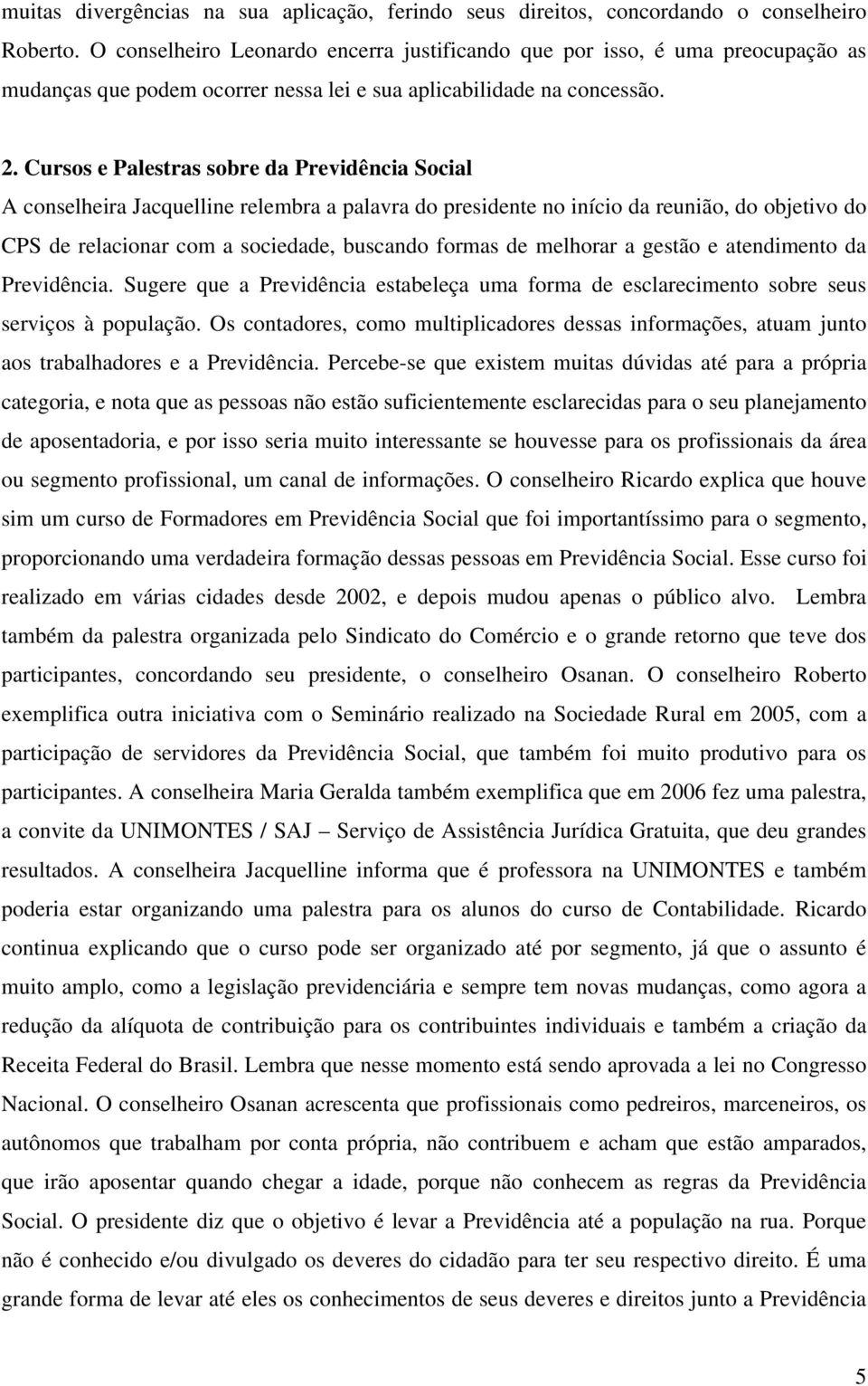 Cursos e Palestras sobre da Previdência Social A conselheira Jacquelline relembra a palavra do presidente no início da reunião, do objetivo do CPS de relacionar com a sociedade, buscando formas de