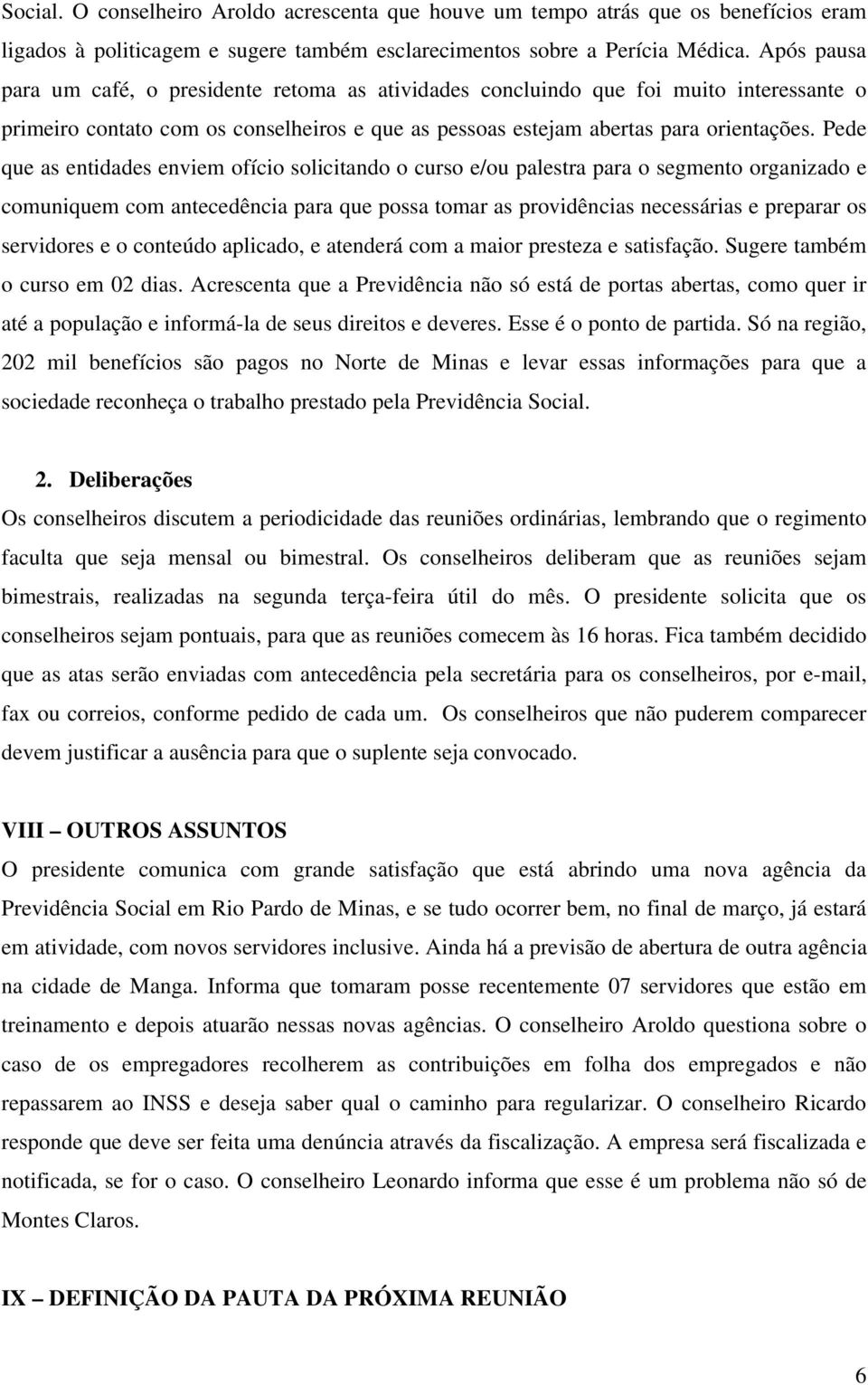 Pede que as entidades enviem ofício solicitando o curso e/ou palestra para o segmento organizado e comuniquem com antecedência para que possa tomar as providências necessárias e preparar os