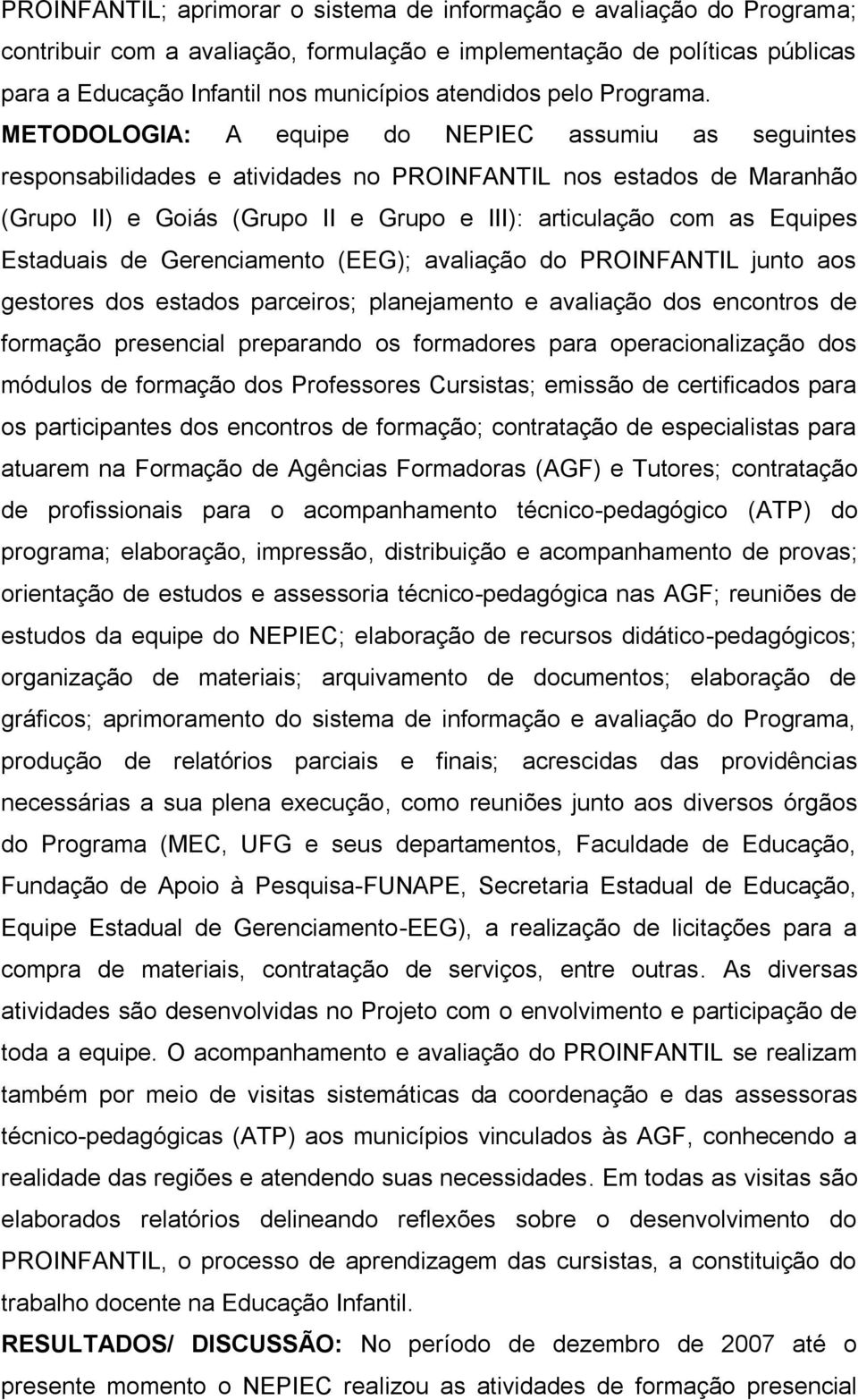 METODOLOGIA: A equipe do NEPIEC assumiu as seguintes responsabilidades e atividades no PROINFANTIL nos estados de Maranhão (Grupo II) e Goiás (Grupo II e Grupo e III): articulação com as Equipes