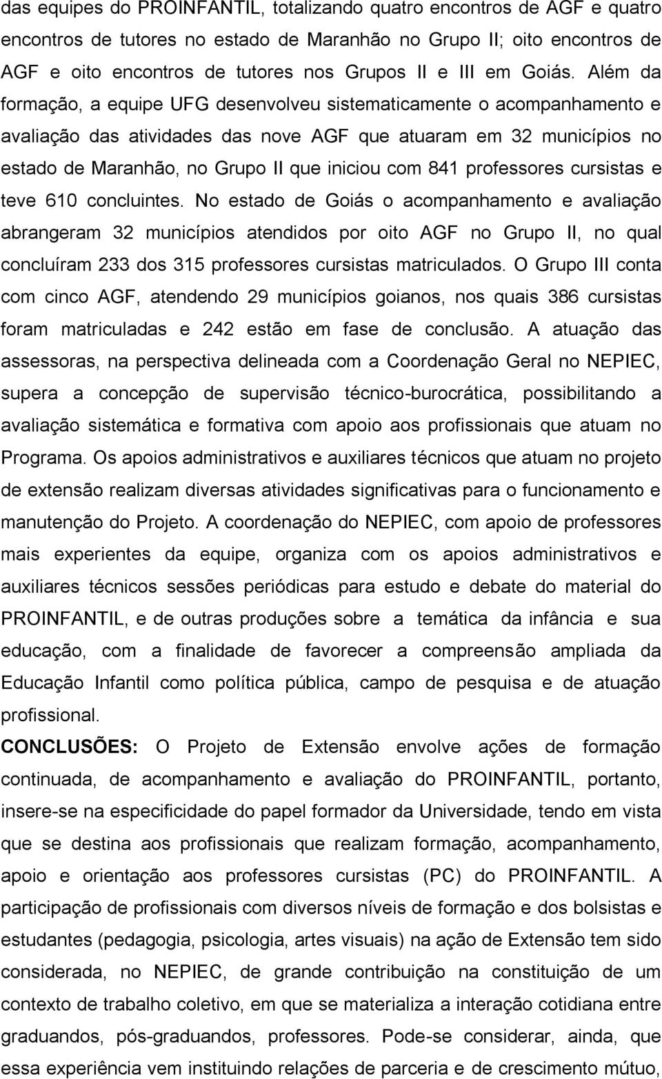 Além da formação, a equipe UFG desenvolveu sistematicamente o acompanhamento e avaliação das atividades das nove AGF que atuaram em 32 municípios no estado de Maranhão, no Grupo II que iniciou com