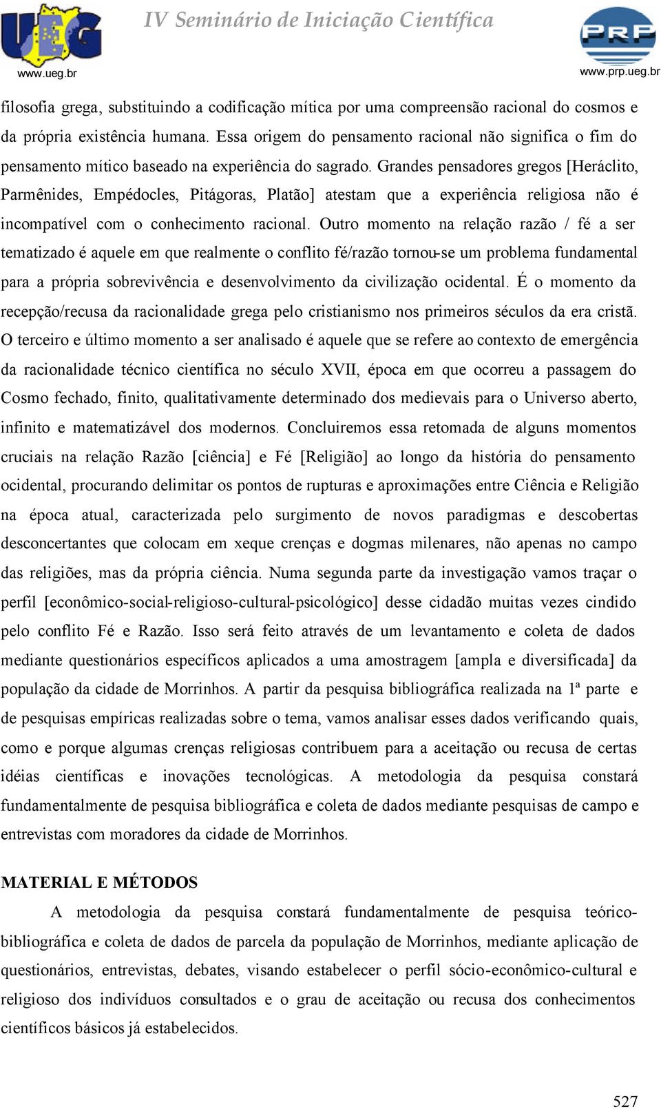 Grandes pensadores gregos [Heráclito, Parmênides, Empédocles, Pitágoras, Platão] atestam que a experiência religiosa não é incompatível com o conhecimento racional.