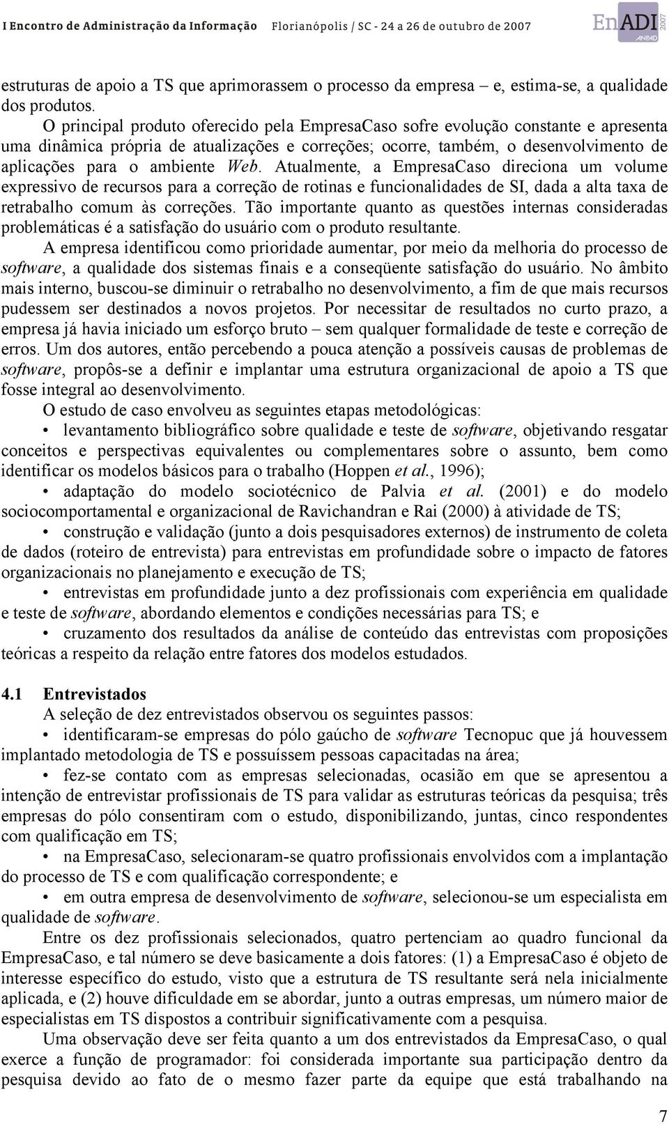 Web. Atualmente, a EmpresaCaso direciona um volume expressivo de recursos para a correção de rotinas e funcionalidades de SI, dada a alta taxa de retrabalho comum às correções.