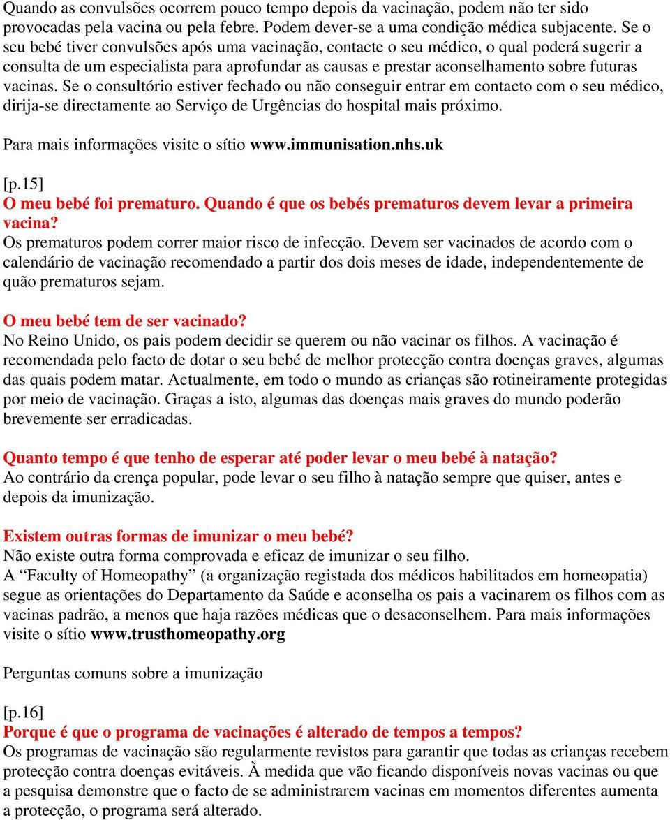 Se o consultório estiver fechado ou não conseguir entrar em contacto com o seu médico, dirija-se directamente ao Serviço de Urgências do hospital mais próximo. [p.15] O meu bebé foi prematuro.