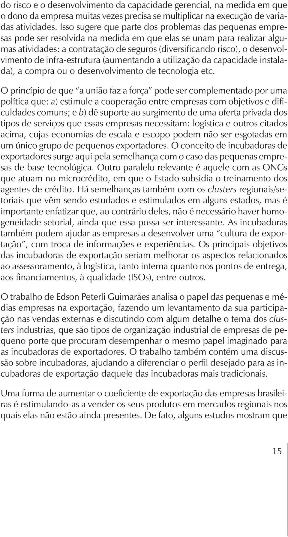 desenvolvimento de infra-estrutura (aumentando a utilização da capacidade instalada), a compra ou o desenvolvimento de tecnologia etc.