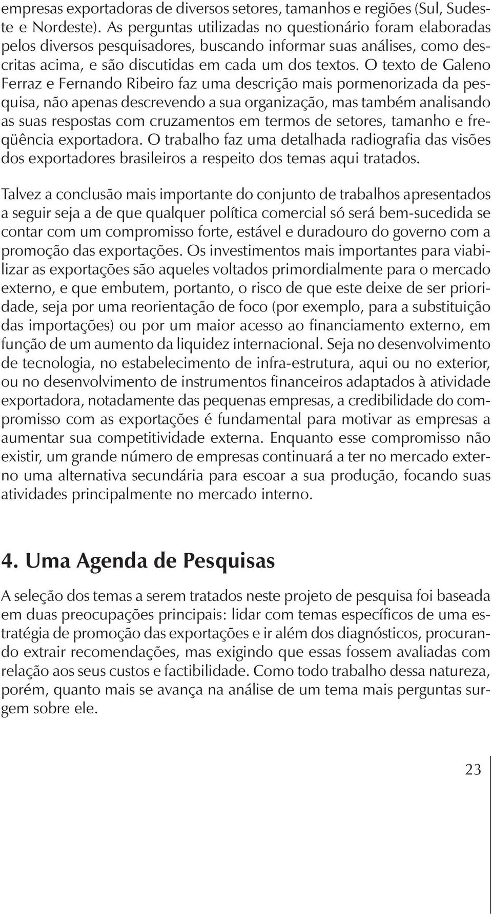 O texto de Galeno Ferraz e Fernando Ribeiro faz uma descrição mais pormenorizada da pesquisa, não apenas descrevendo a sua organização, mas também analisando as suas respostas com cruzamentos em