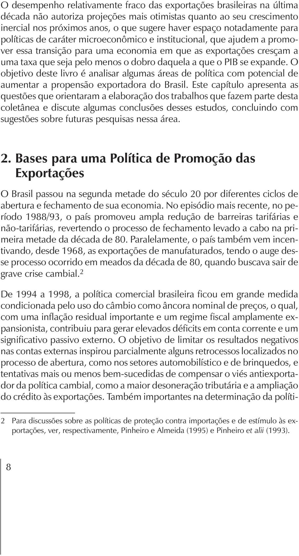 daquela a que o PIB se expande. O objetivo deste livro é analisar algumas áreas de política com potencial de aumentar a propensão exportadora do Brasil.