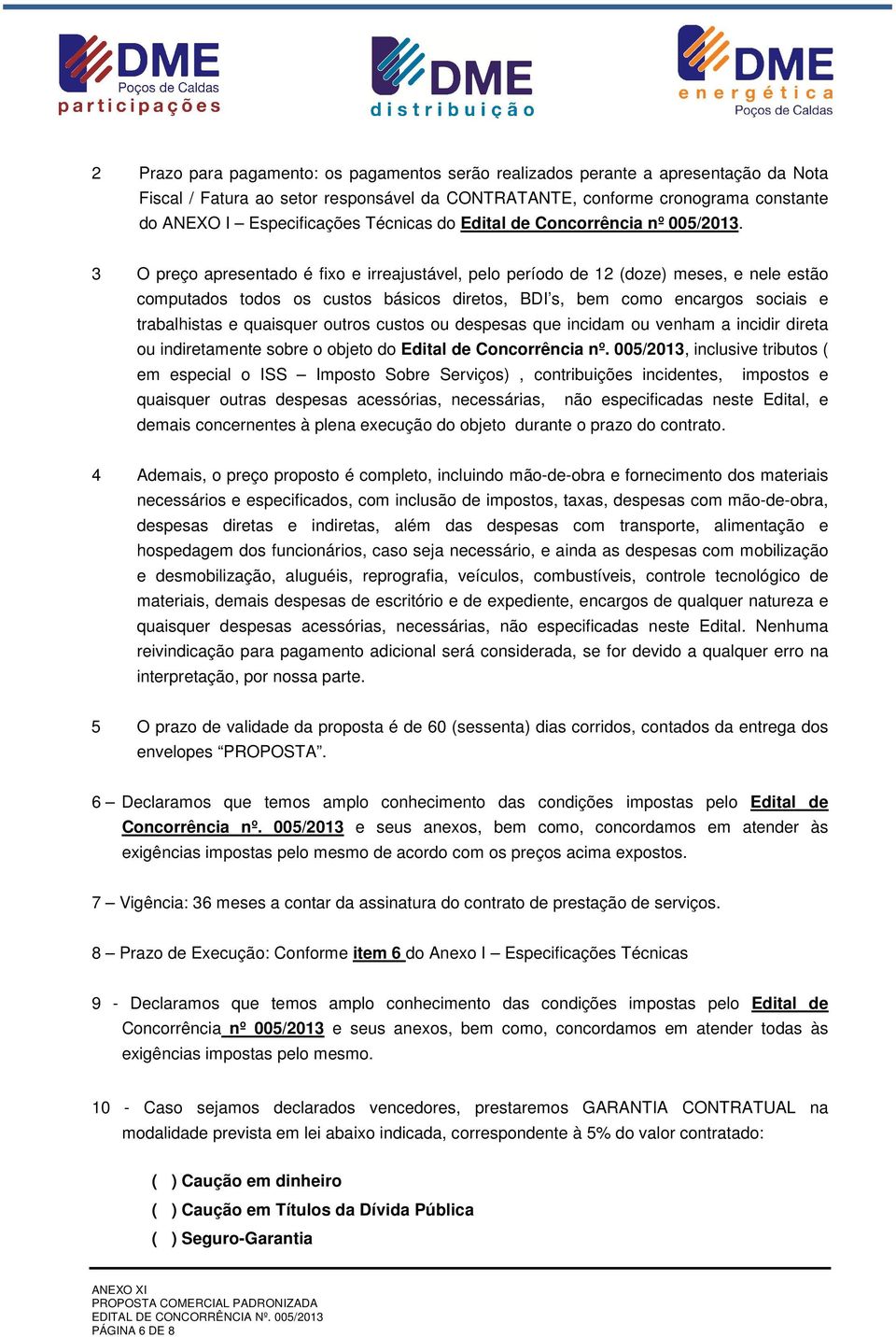 3 O preço apresentado é fixo e irreajustável, pelo período de 12 (doze) meses, e nele estão computados todos os custos básicos diretos, BDI s, bem como encargos sociais e trabalhistas e quaisquer