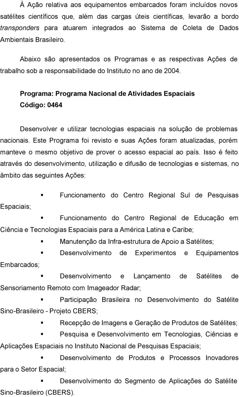 Programa: Programa Nacional de Atividades Espaciais Código: 0464 Desenvolver e utilizar tecnologias espaciais na solução de problemas nacionais.