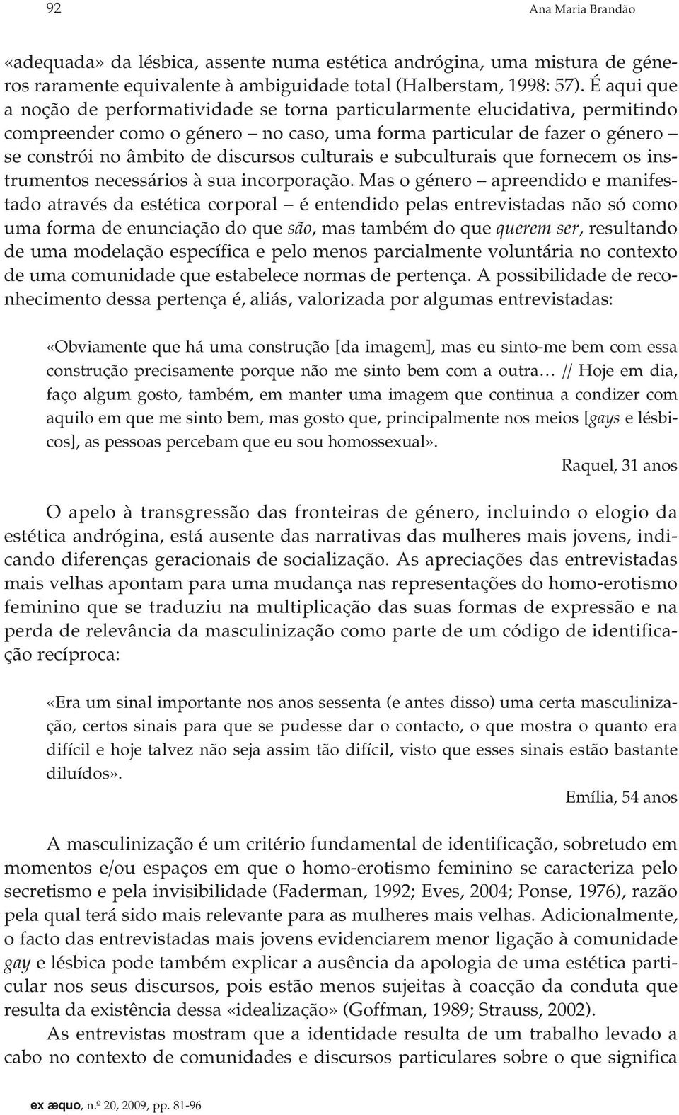 culturais e subculturais que fornecem os instrumentos necessários à sua incorporação.