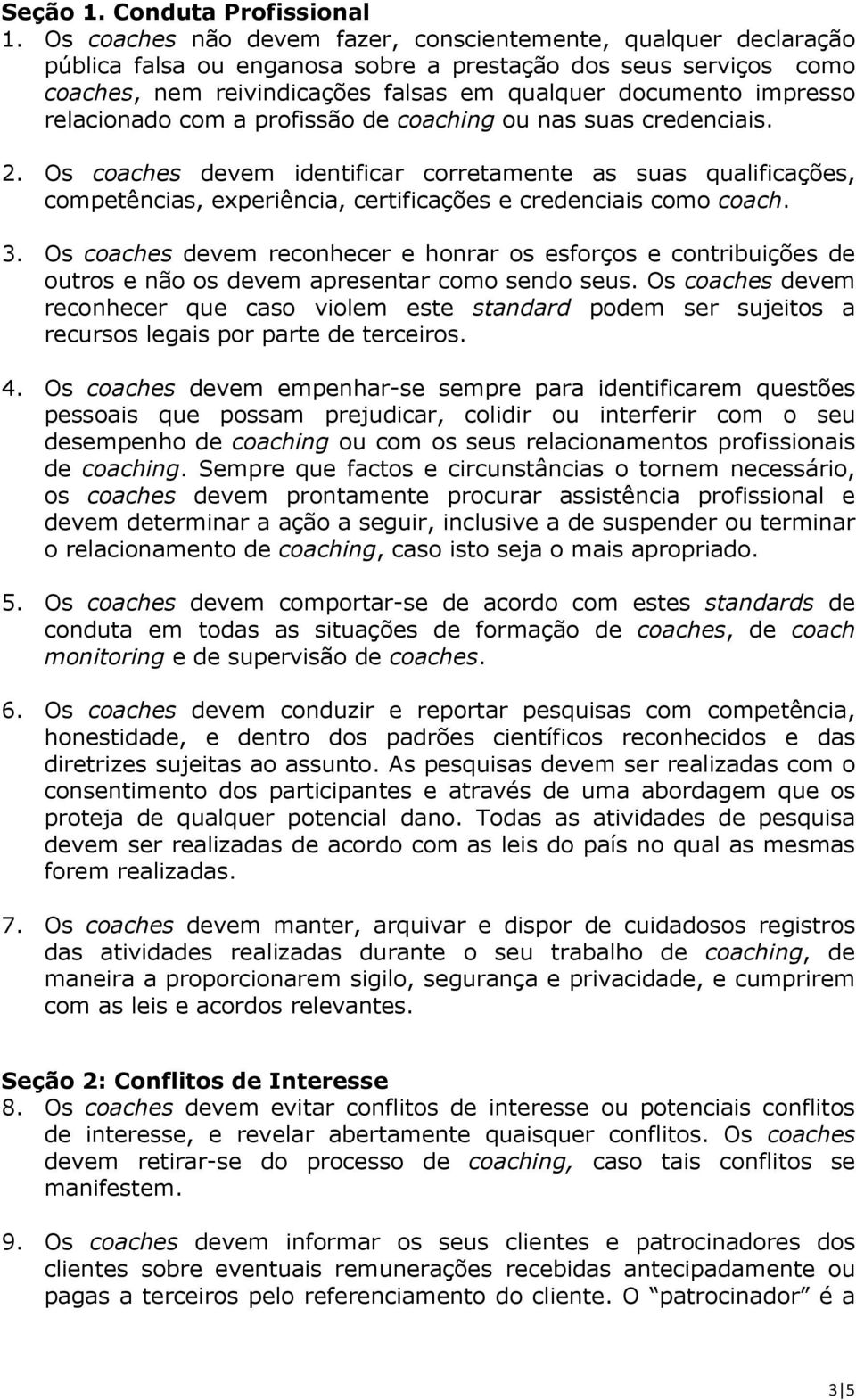 relacionado com a profissão de coaching ou nas suas credenciais. 2. Os coaches devem identificar corretamente as suas qualificações, competências, experiência, certificações e credenciais como coach.