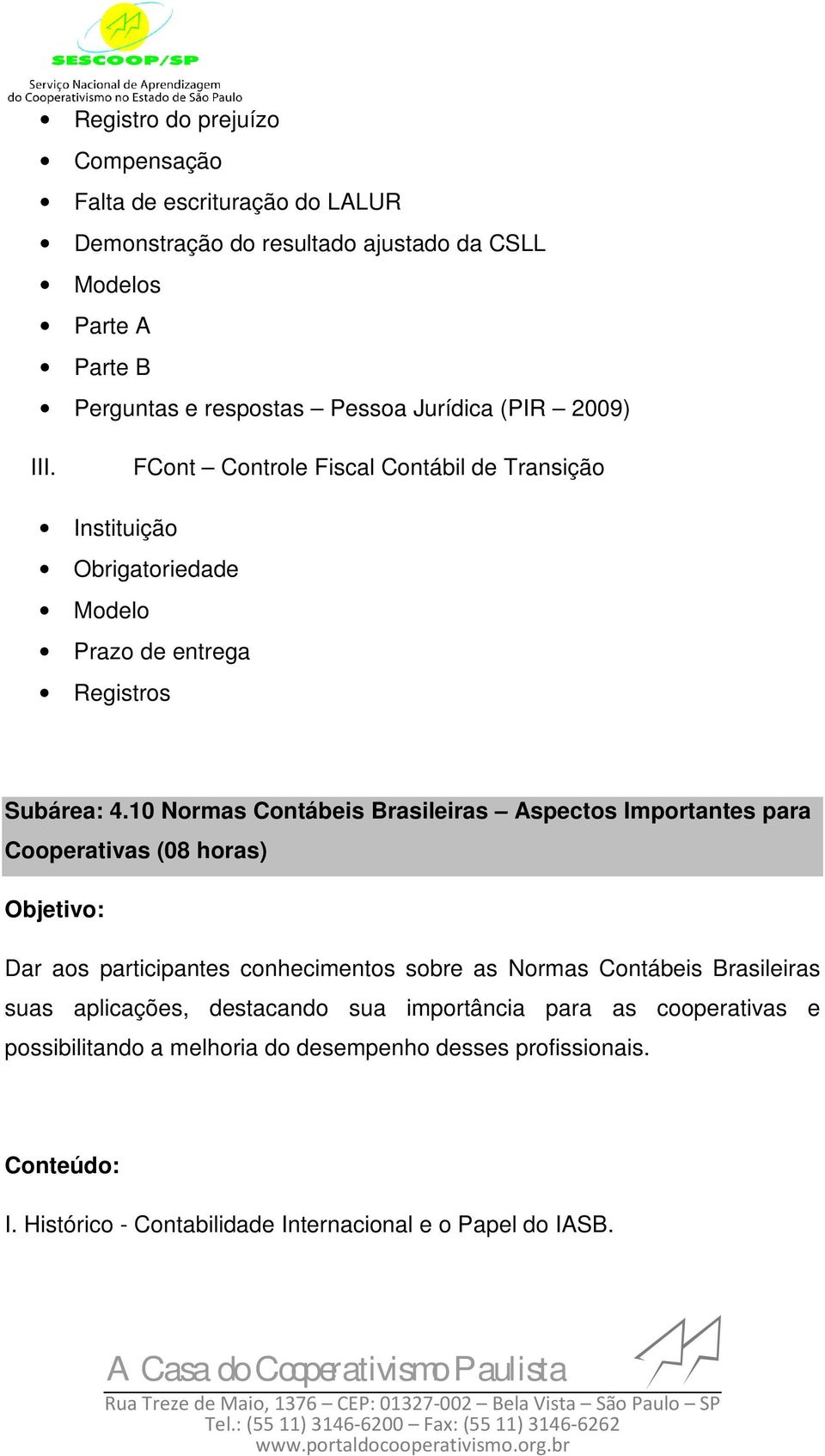 10 Normas Contábeis Brasileiras Aspectos Importantes para Cooperativas (08 horas) Dar aos participantes conhecimentos sobre as Normas Contábeis Brasileiras suas