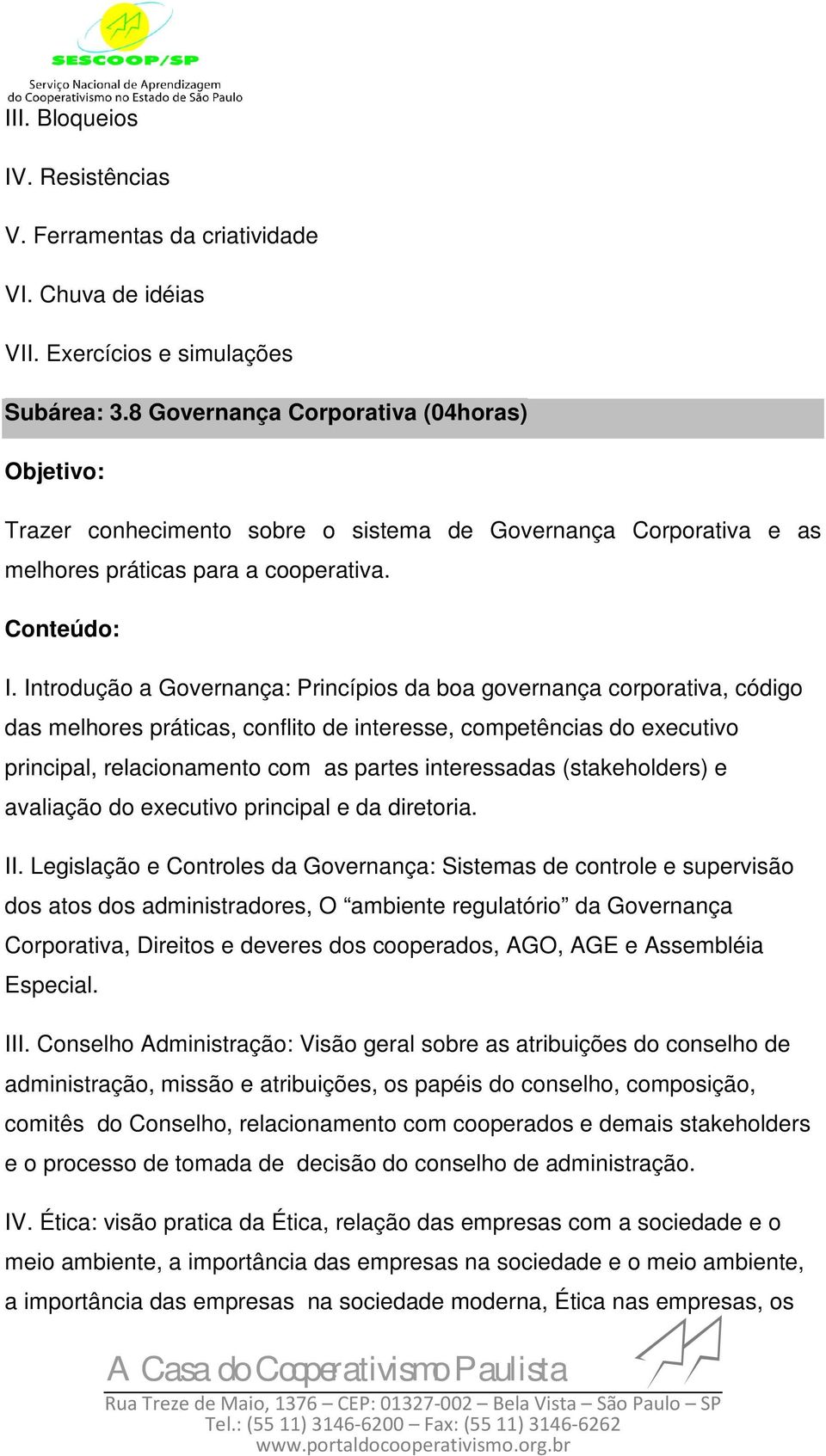 Introdução a Governança: Princípios da boa governança corporativa, código das melhores práticas, conflito de interesse, competências do executivo principal, relacionamento com as partes interessadas