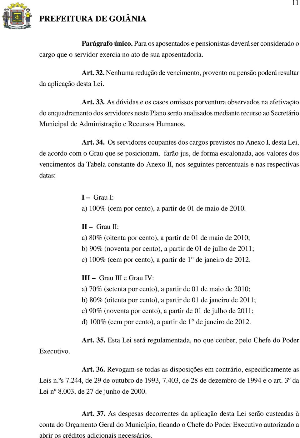 As dúvidas e os casos omissos porventura observados na efetivação do enquadramento dos servidores neste Plano serão analisados mediante recurso ao Secretário Municipal de Administração e Recursos