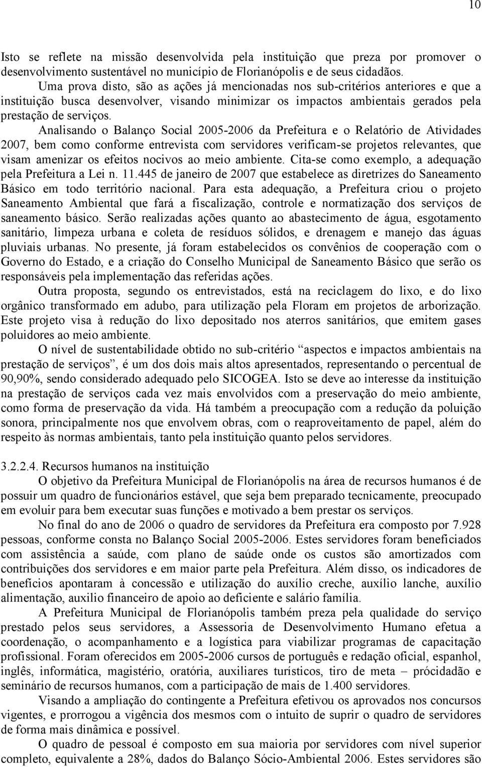 Analisando o Balanço Social 2005-2006 da Prefeitura e o Relatório de Atividades 2007, bem como conforme entrevista com servidores verificam-se projetos relevantes, que visam amenizar os efeitos