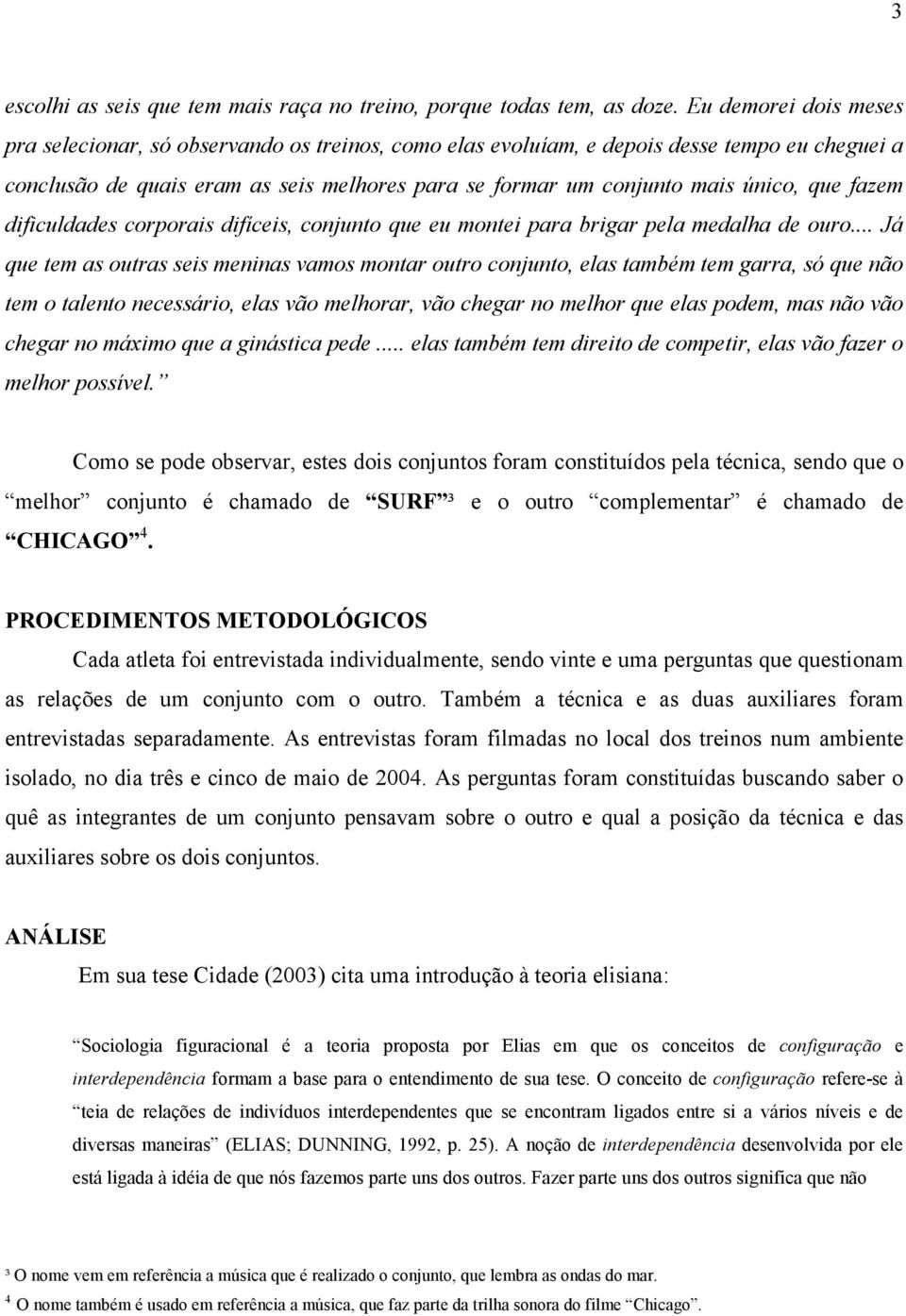 que fazem dificuldades corporais difíceis, conjunto que eu montei para brigar pela medalha de ouro.