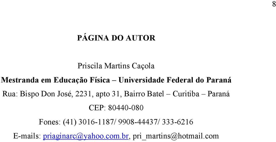Bairro Batel Curitiba Paraná CEP: 80440-080 Fones: (41) 3016-1187/