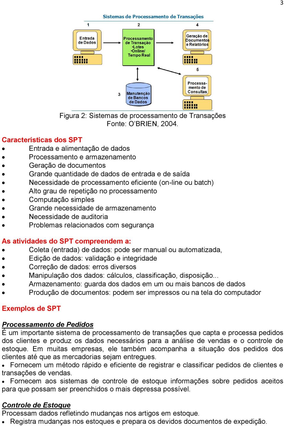 relacionados com segurança As atividades do SPT compreendem a: Coleta (entrada) de dados: pode ser manual ou automatizada, Edição de dados: validação e integridade Correção de dados: erros diversos