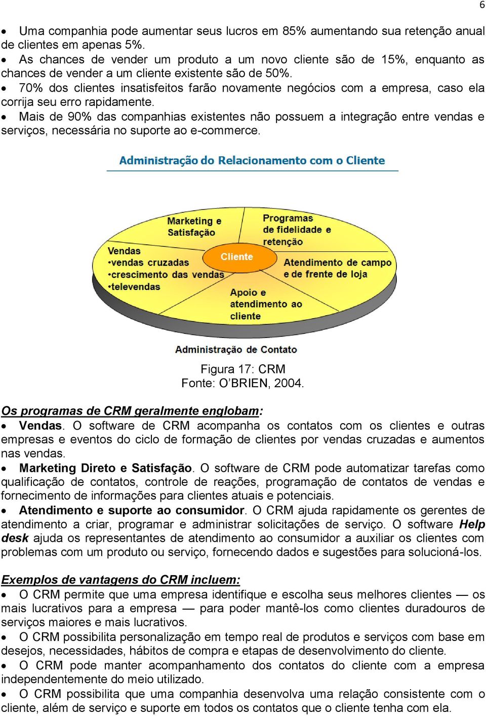 70% dos clientes insatisfeitos farão novamente negócios com a empresa, caso ela corrija seu erro rapidamente.