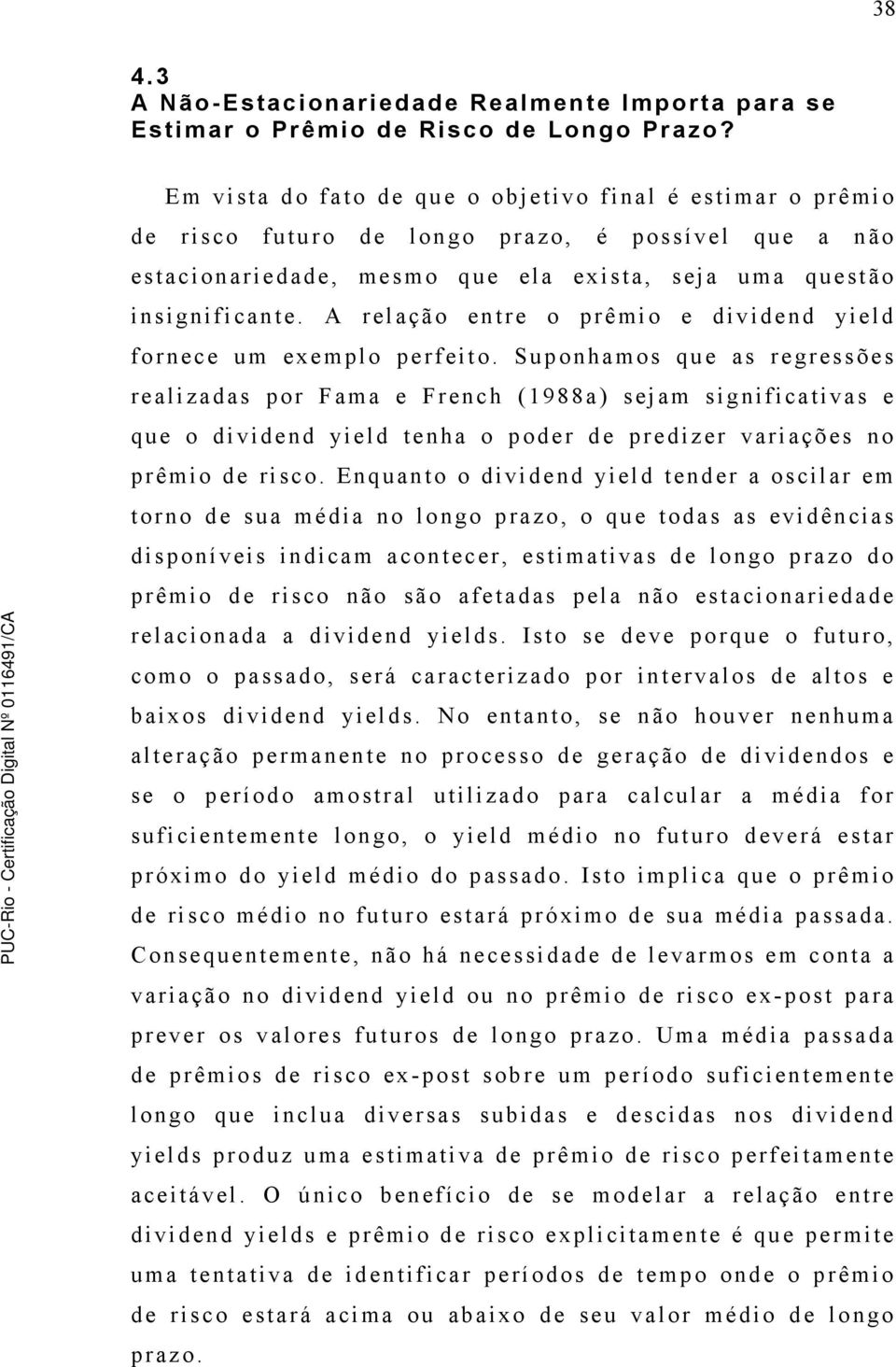 A relação entre o prêmio e dividend yield fornece um exemplo perfeito.