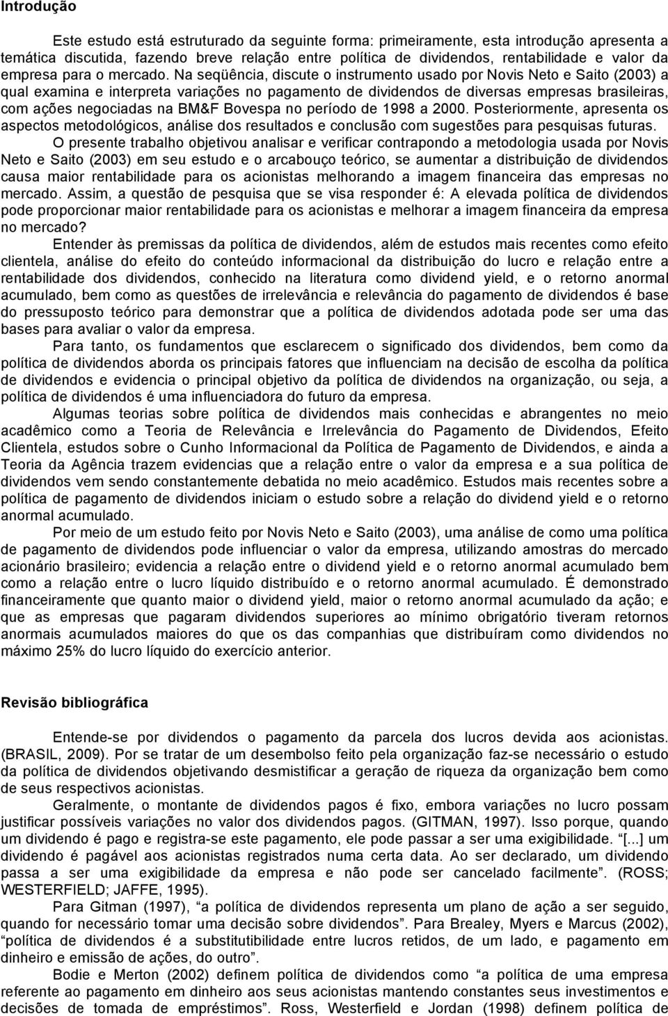 Na seqüência, discute o instrumento usado por Novis Neto e Saito (2003) a qual examina e interpreta variações no pagamento de dividendos de diversas empresas brasileiras, com ações negociadas na BM&F