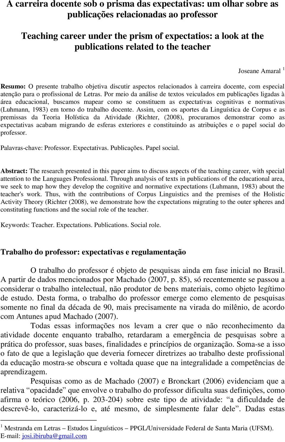 Por meio da análise de textos veiculados em publicações ligadas à área educacional, buscamos mapear como se constituem as expectativas cognitivas e normativas (Luhmann, 1983) em torno do trabalho