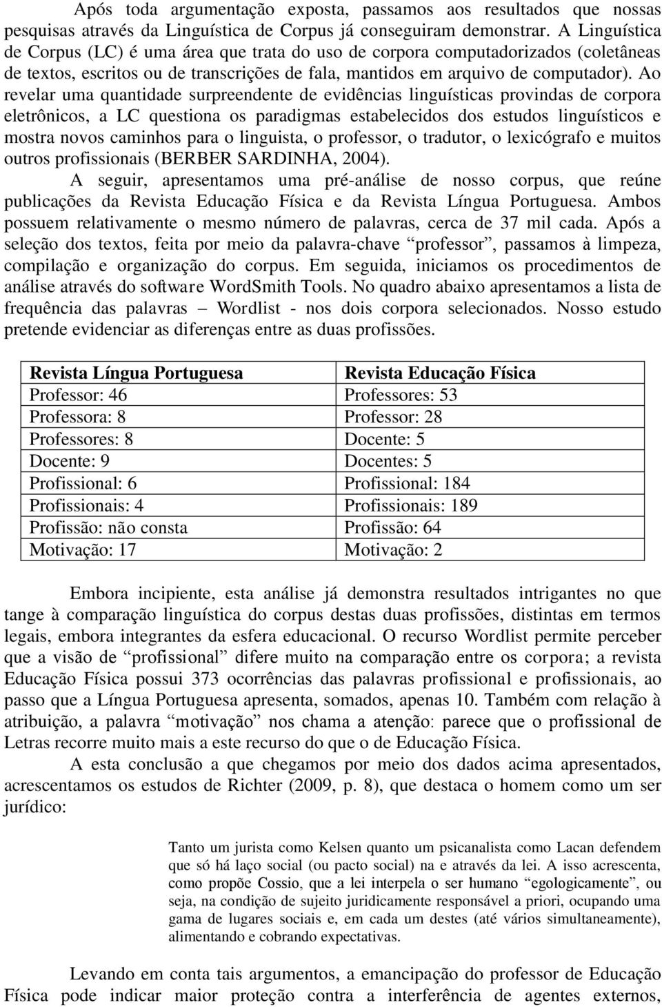 Ao revelar uma quantidade surpreendente de evidências linguísticas provindas de corpora eletrônicos, a LC questiona os paradigmas estabelecidos dos estudos linguísticos e mostra novos caminhos para o