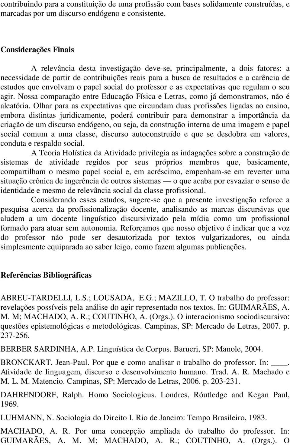 envolvam o papel social do professor e as expectativas que regulam o seu agir. Nossa comparação entre Educação Física e Letras, como já demonstramos, não é aleatória.