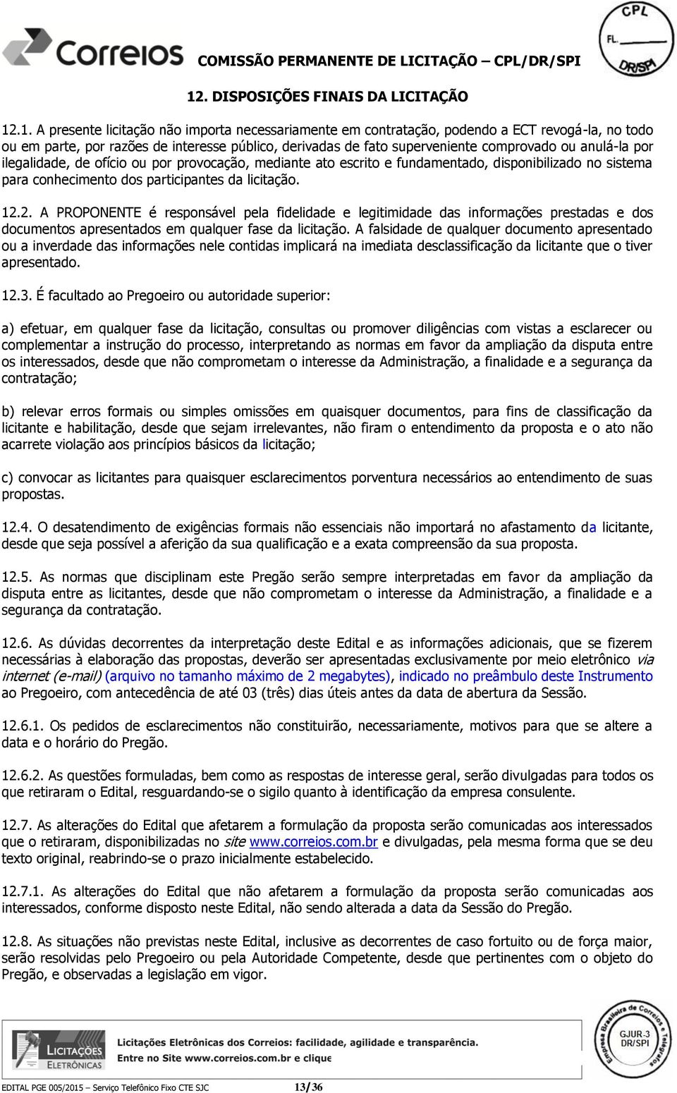 licitação. 12.2. A PROPONENTE é responsável pela fidelidade e legitimidade das informações prestadas e dos documentos apresentados em qualquer fase da licitação.